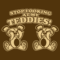Stop Lookin' at My Teddies